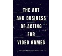 The Art and Business of Acting for Video Games