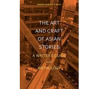 The Art and Craft of Asian Stories: A Writer's Guide and Anthology (Bloomsbury Writer's Guides and Anthologies)