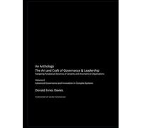 The Art and Craft of Governance and Leadership: Volume 4 Advanced Governance and Innovation in Complex Systems (An Anthology: The Art and Craft of Governance & Leadership)
