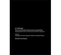 The Art and Craft of Governance & Leadership: Volume 3: Leading into the Future: Adaptation, Resilience, and Ethical Practices (An Anthology: The Art and Craft of Governance & Leadership)