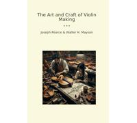The Art and Craft of Violin Making (Classic Books)