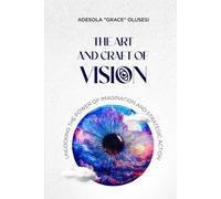 The Art and Craft of Vision: Unlocking the Power of Imagination and Strategic Action