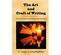 The Art and Craft of Writing: Secrets for Taking Your Writing to the Next Level