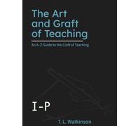 The Art and Graft of Teaching: An A-Z Guide to the Craft of Teaching (I-P)