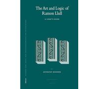 The Art and Logic of Ramon Llull: A User's Guide: 95 (Studien Und Texte Zur Geistesgeschichte Des Mittelalters)