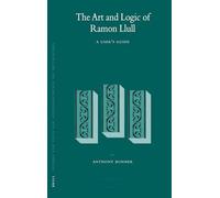 The Art and Logic of Ramon Llull: A User's Guide: 95 (Studien Und Texte Zur Geistesgeschichte Des Mittelalters)