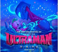The Art and Making of Ultraman: Rising