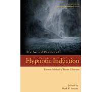 The Art and Practice of Hypnotic Induction: Favorite Methods of Master Clinicians: 1 (Voices of Experience)