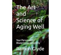 The Art and Science of Aging Well: Your Personalized Blueprint for Longevity