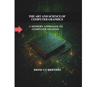 The Art and Science of Computer Graphics: A Modern Approach to Computer Imaging (General Codinng and programming books)