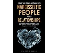 The Art and Science of Dealing with Narcissistic People and Relationships: The Practical Manual for Handling a Toxic Wife, Husband, or Parent, and ... Life (Toxic Relationship Recovery Blueprint)