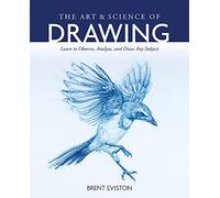 The Art and Science of Drawing : Learn to Observe, Analyze, and Draw Any Subject