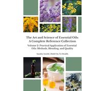 The Art and Science of Essential Oils: A Complete Reference Collection: Volume 2: Practical Applications of Essential Oils: Methods, Blending, and Quality