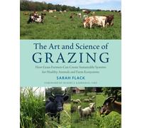 The Art and Science of Grazing : How Grass Farmers Can Create Sustainable Systems for Healthy Animals and Farm Ecosystems