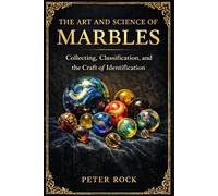 The Art and Science of Marbles: Collecting, Classification, and the Craft of Identification