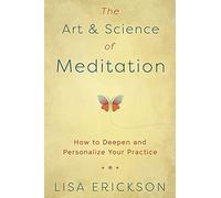 The Art and Science of Meditation: How to Deepen and Personalize Your Practice