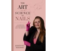 The Art and Science of Nails: Professional Training Manual: Techniques, Nail Anatomy, Products, Safety, and Salon Standards