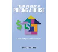 The Art and Science of Pricing a House: A Guide for Agents, Sellers and Buyers