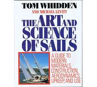 The Art and Science of Sails: A Guide to Modern Materials, Construction, Aerodynamics, Upkeep and Use