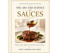 The Art and Science of Sauces: Professional Techniques, Stock, Reductions, and Mother Sauces in Classical Cuisine (The Art & Science Culinary Series)