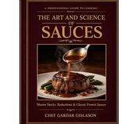 The Art and Science of Sauces: Professional Techniques, Stock, Reductions, and Mother Sauces in Classical Cuisine. US Edition (The Art & Science Culinary Series)