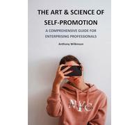 The Art and Science of Self-Promotion: A Comprehensive Guide for Enterprising Professionals