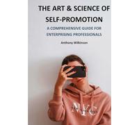 The Art and Science of Self-Promotion: A Comprehensive Guide for Enterprising Professionals