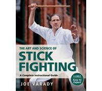 The Art and Science of Stick Fighting : Complete Instructional Guide