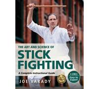 The Art and Science of Stick Fighting : Complete Instructional Guide