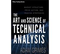 The Art and Science of Technical Analysis : Market Structure, Price Action, and Trading Strategies