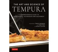 The Art and Science of Tempura : A Comprehensive Guide to Ingredients, Techniques and Equipment