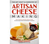The Art, Craft & Chemistry of Artisan Cheese Making: How to Make All-Natural Cheese at Home: Includes Unique Recipes from Beginner to Advanced