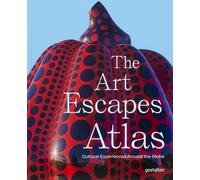 The Art Escapes Atlas: Cultural Experiences Around the Globe by Gestalten | 2025
