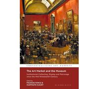 The Art Market and the Museum: Institutional Collecting, Display and Patronage since the Mid-Nineteenth Century (Contextualizing Art Markets)