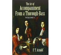 The Art of Accompaniment from a Thorough-Bass as Practiced in the XVIIth and XVIIIth Centuries: Volume I
