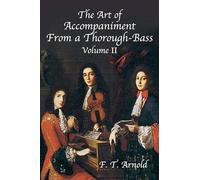 The Art of Accompaniment from a Thorough-Bass as Practiced in the XVIIth & XVIIIth Centuries: Volume II