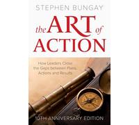 The Art of Action: How Leaders Close the Gaps between Plans, Actions and Results (updated 10th anniversary edition)