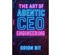 The Art of Agentic CEO Engineering: A Guide for the Architects of Intelligent Systems (Upskill With AI)