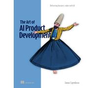 The Art of AI Product Development: Delivering business value with AI