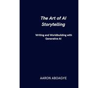 The Art of AI Storytelling: Writing and Worldbuilding with Generative AI
