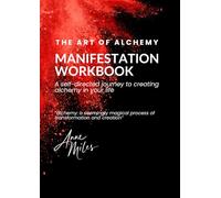 The Art of Alchemy Manifestation Workbook: A Self-Guided Journey To Creating Alchemy In Your Life