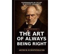 The Art of Always Being Right: An Annotated Edition: Thirty-Eight Stratagems for Winning Arguments