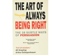 The Art of Always Being Right: The 38 Ways to Win an Argument