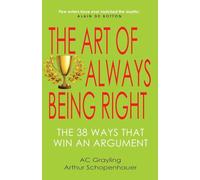 The Art of Always Being Right: The 38 Ways to Win an Argument