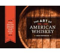 The Art of American Whiskey: A Visual History of the Nation's Most Storied Spirit, Through 100 Iconic Labels