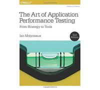 The Art of Application Performance Testing: From Strategy to Tools: Written by Ian Molyneaux, 2015 Edition, (2nd Edition) Publisher: O'Reilly Media [Paperback]