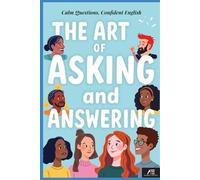 The Art of Asking and Answering: How to Ask, Answer, and Start Conversations in English