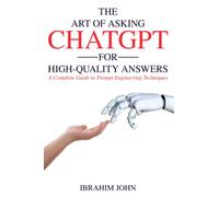 The Art of Asking ChatGPT for High-Quality Answers: A Complete Guide to Prompt Engineering Techniques (Making Money with ChatGPT)