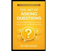 The Art of Asking Questions: The Art of Asking Questions (Communication Mastery Series)