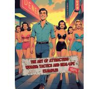 The Art of Attracting Women: Tactics and Real-Life Examples: Master the Psychology of Attraction and Build Meaningful Relationships